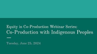 Equity in CoProduction Webinar Series CoProduction with Indigenous Peoples [upl. by Pavyer]