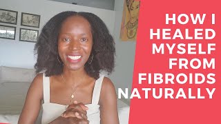 How I Healed Myself From Fibroids Naturally [upl. by Jed664]