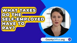 What Taxes Do the SelfEmployed Have to Pay  CountyOfficeorg [upl. by Bart]