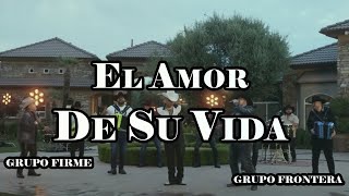 Grupo Frontera Grupo Firme  EL AMOR DE SU VIDA LetrA [upl. by Cora]