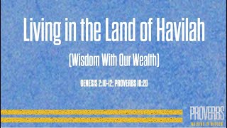 Living in the Land of Havilah Wisdom With Wealth [upl. by Sev21]