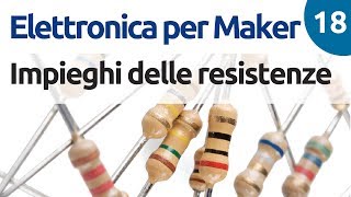 Utilizzo delle resistenze  Corso di elettronica per Maker  lezione 18 [upl. by Lareine515]