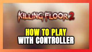 How to Play Killing Floor 2 With Controller on PC [upl. by Eriam]