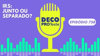 Podcast Hoje na DECO PROteste  Episódio 758  IRS junto ou separado qual a melhor opção [upl. by Lohse]