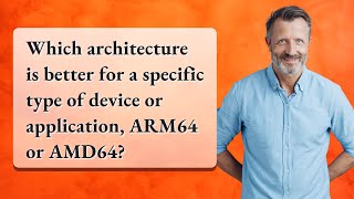 Which architecture is better for a specific type of device or application ARM64 or AMD64 [upl. by Latsirc]