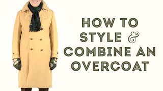 How To Style amp Combine an Overcoat  Gentlemans Gazette [upl. by Salter]