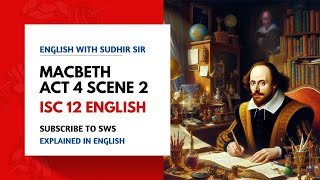 Macbeth Act 4 Scene 2  Explanation in English  ISC Class 12  English with Sudhir Sir  SWS [upl. by Odnanref]