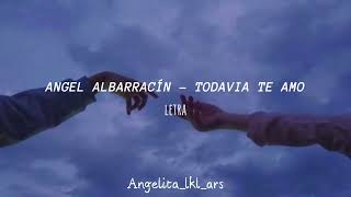 Ángel Albarracín  Todavia Te Amo Letra [upl. by Hyman]