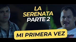 MI PRIMERA VEZ  LA SERENATA PARTE 2 [upl. by Cleaves]