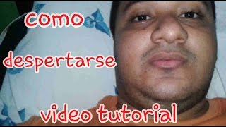 COMO DESPERTARSE VIDEO TUTORIAL [upl. by Armmat809]