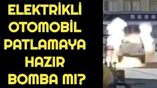 ELEKTRÄ°KLÄ° OTOMOBÄ°LLER PATLAMAYA HAZIR BOMBA MI DAHA NELER GÃ–RECEÄÄ°Z [upl. by Ninehc660]