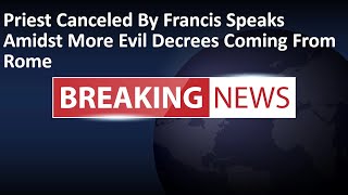 Breaking News Priest Canceled By Francis Speaks Amidst More Evil Decrees Coming From Rome [upl. by Anselme]