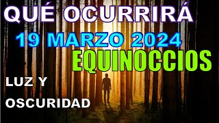 Los EQUINOCCIOS 19 MARZO 2024 EQUILIBRIO entre LA LUZ y OSCURIDAD FUERTES INFLUENCIAS [upl. by Haldi]