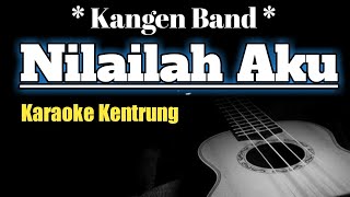 NILAILAH AKU  KANGEN BAND  KARAOKE KENTRUNG [upl. by Pliner]