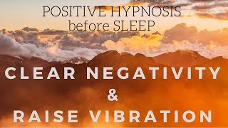 POSITIVE SLEEP HYPNOSIS to clear negativity and raise your vibration [upl. by Drew]