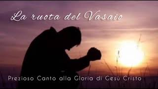 La ruota del Vasaio  PREZIOSO CANTO ALLA GLORIA DI DIO [upl. by Elaweda754]