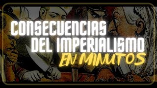 EL IMPERIALISMO CONSECUENCIAS en minutos [upl. by Rother]