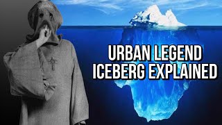 The Urban Legend Iceberg Explained [upl. by Amehsyt]