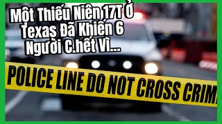 Một Thiếu Niên 17T Ở Texas Đã Khiến 6 Người Chết Vì [upl. by Pietra]