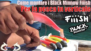 Black Minnow Fiiish come montarli per la pesca in verticale [upl. by Ynettirb886]