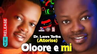 OLOORE E MI DR LANRE TERIBA  ATORISE NEW 60min medly album 2017 Hit [upl. by Dianuj808]