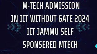 Mtech without gate 2024iit mtech admission without gate\iit jammu mtech admission self sponsered [upl. by Dosia]