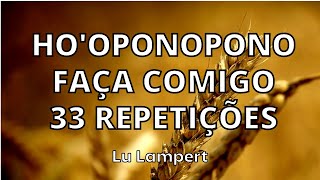 HOOPONOPONO FAÇA COMIGO 33 REPETIÇÕES  Lu Lampert [upl. by Aeriell]