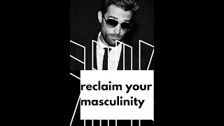 How to Reclaim Your Masculinity [upl. by Chamberlin]