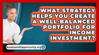 What Strategy Helps You Create A WellBalanced Portfolio For Income Investment [upl. by Younglove628]