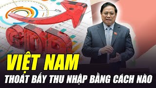 BẪY THU NHẬP TRUNG BÌNH VIỆT NAM PHẢI THOÁT BẰNG CÁCH NÀO [upl. by Terrie493]