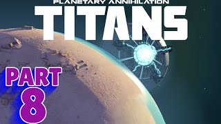 PLANETARY ANNIHILATION TITANS  PC WALKTHROUGH  PART 8  METRARCHS DOWNFALL [upl. by Engdahl]