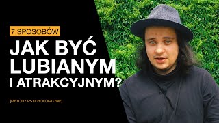 7 SPOSOBÓW NA BYCIE LUBIANYM I ATRAKCYJNYM psychologiczne metody [upl. by Alohcin408]