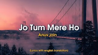 Jo Tum Mere Ho  Anuv Jain Lyrics With English Translation [upl. by Esoranna634]