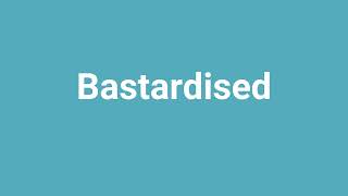 Bastardised Meaning and Pronunciation [upl. by Undry]