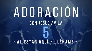 Adoración con Josue Avila 5  Al Estar Aquí  Lléname  Musica para Orar [upl. by Janaye64]