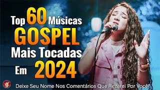 Louvores de Adoração 2024  Top 60 Músicas Gospel Mais Tocadas 2024  Top Gospel Hinos Evangélicos [upl. by Assyla]