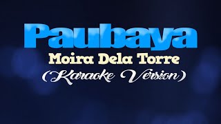 PAUBAYA  Moira Dela Torre KARAOKE VERSION [upl. by Bethina]