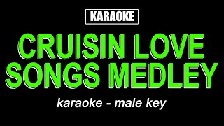 Karaoke  Cruisin Love Songs Medley Male Key [upl. by Ahsirtap]