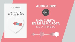 🔊📚 UNA CURITA EN MI ALMA ROTA  Paula Ithurbide  AUDIOLIBRO [upl. by Yreffej590]