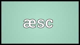 Æsc Meaning [upl. by Harrus64]