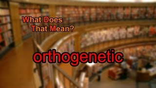 What does orthogenetic mean [upl. by Schwing]