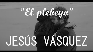 Jesús Vásquez  El plebeyo LETRA [upl. by Assele]