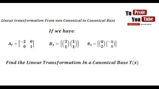 Linear Transformations Linear Transformations from non Canonical Base to Canonical Base [upl. by Ellessig280]