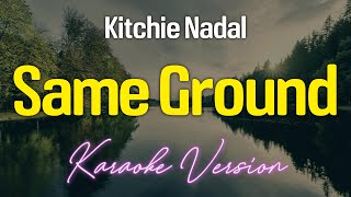 SAME GROUND  Kitchie Nadal KARAOKE Version [upl. by Levon]