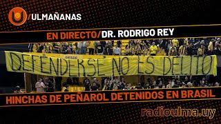 Ulmañanas  Dr Rodrigo Rey  Hinchas de Peñarol aún detenidos en Brasil  31102024 [upl. by Sara891]