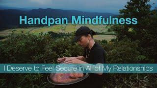 I Deserve to Feel Secure in All of My Relationships  30 min Handpan Mindful Music  Pastrale [upl. by Biegel232]