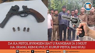 DA KA PISTOL BYRNGEM SIAT U RANGBAH ÏA 3 NGUT HA JIRANG KEM KI PULIT KURUP PISTOL BAD KULI [upl. by Thrasher464]