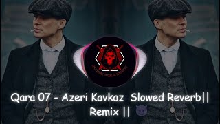 Qara 07  Azeri Kavkaz  Slowed Reverb  Bass Boosted  Remix Starz wala Music [upl. by Hammock685]