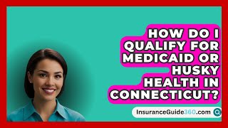 How Do I Qualify for Medicaid or HUSKY Health in Connecticut  InsuranceGuide360com [upl. by Matelda677]