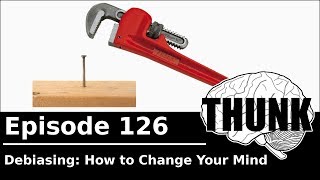 126 Debiasing How to Change Your Mind  THUNK [upl. by Pavla]